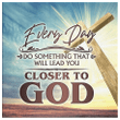 Every day do something that will lead you closer to God wall art canvas print