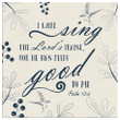 I will sing the Lords praise, for he has been good to me Psalm 13:6 canvas wall art