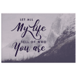 Let all my life tell of who you are canvas wall art
