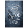Let all that I am wait quietly before God, for my hope is in him. Psalm 62:5 NLT canvas wall art