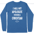 I will not apologize for being a Christian long sleeve t-shirt - Gossvibes