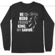 He is hero friens king my savior Jesus long sleeve t-shirt - Gossvibes