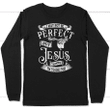I may not be perfect but Jesus thinks i'm to die for long sleeve t-shirt - Gossvibes