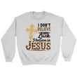I Don't Believe in Luck I Believe in Jesus Christian Sweatshirt - Gossvibes