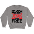 Religion sets rules Jesus sets free Christian sweatshirt | Jesus sweatshirts - Gossvibes