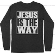 Jesus is the way long sleeve t-shirt | christian apparel - Gossvibes