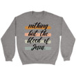 Nothing but the blood of Jesus Christian sweatshirt - Gossvibes