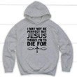I may not be perfect but Jesus thinks i'm to die for Christian hoodie - Gossvibes