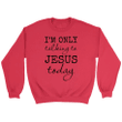 I am only talking to Jesus today Christian sweatshirt - Gossvibes