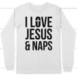 I love Jesus and naps Jesus long sleeve t-shirt - Gossvibes