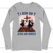 I run on Jesus and horses long sleeve t-shirt - Gossvibes