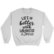 Life is better with laughter and Jesus sweatshirt - Christian sweatshirts - Gossvibes