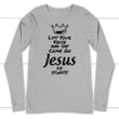 Lift your voice and say come on Jesus do stuff long sleeve t-shirt - Gossvibes