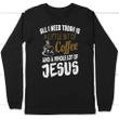Coffee and Jesus christian long sleeve t shirt - Gossvibes