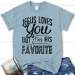 Jesus loves you but I'm his favorite womens christian t-shirt | Jesus shirts - Gossvibes