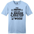 Only Jesus could build a bridge to heaven mens Christian t-shirt - Gossvibes