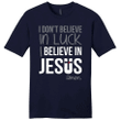 I don't believe in luck I believe in Jesus mens Christian t-shirt - Gossvibes