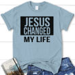 Jesus changed my life womens Christian t-shirt - Gossvibes
