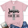 Jesus paid it all womens Christian t-shirt - Gossvibes