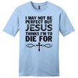 I may not be perfect but Jesus thinks i'm to die for mens Christian t-shirt - Gossvibes