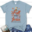 Fall for Jesus he never leaves women's Christian t-shirt - Autumn Thanksgiving gifts - Gossvibes