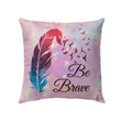Be brave Feather Christian pillow - Christian pillow, Jesus pillow, Bible Pillow - Spreadstore