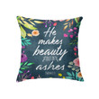He makes beauty out of ashes Isaiah 61:3 Bible verse pillow - Christian pillow, Jesus pillow, Bible Pillow - Spreadstore