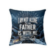 I am not alone for my Father is with me John 16:32 Bible verse pillow - Christian pillow, Jesus pillow, Bible Pillow - Spreadstore