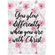 You glow differently when you are with Christ Christian blanket - Gossvibes