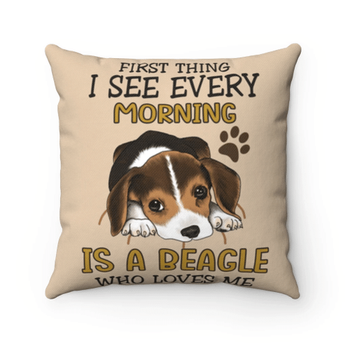 Beagle Dog Pillow, Dog Lovers Gifts, Love Pet Gif, First Thing I See Every Morning Is A Beagle Who Loves Me Pillow - spreadstores