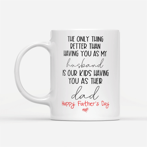 Best Gift For Father's Day, Happy Father's Day, The Only Thing Better Than Having You As My Husband Mug, Fathers Day Mug - spreadstores