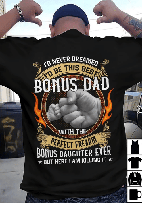Dad Shirt, Gift For Dad From Daughter, I'd Never Dreamed I'd Be This Best Bonus Dad T-Shirt - spreadstores