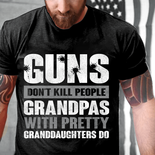 Custom Shirt, Guns Don't Kill Grandpas With Pretty Granddaughters Do Grandpa, Papa T-Shirt - spreadstores