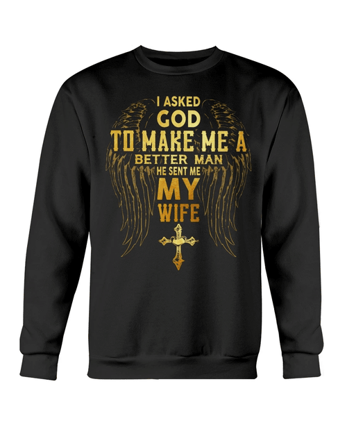 Father's Day Gift, I Asked God To Make Me A Better Man He Sent Me My Wife Crewneck Sweatshirt - Spreadstores