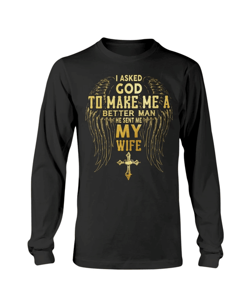 Father's Day Gift, I Asked God To Make Me A Better Man He Sent Me My Wife Long Sleeve - Spreadstores