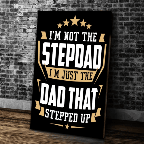 Father's Day Gift Ideas, Step Dad Wall Art, I'm Not The Step Dad I'm Just The Dad That Stepped Up Canvas - Spreadstores