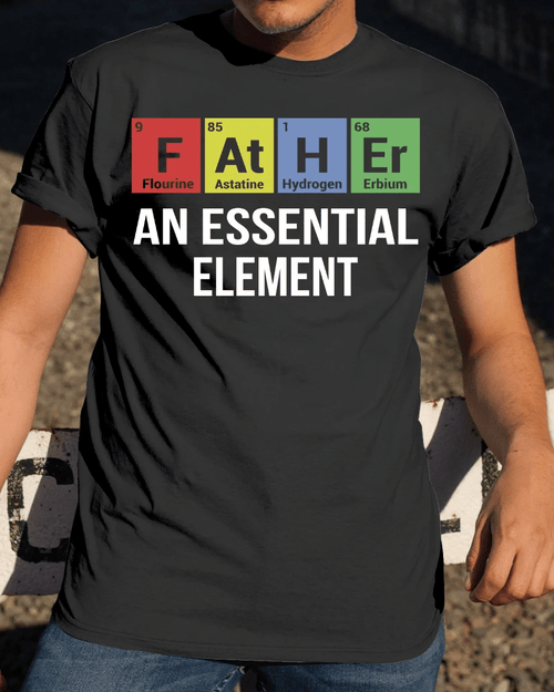 Father's Day Gift Ideas, Daddy T-Shirt, Shirt For Dad, Father An Essential Element T-Shirt - Spreadstores