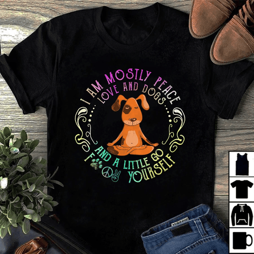 Dog Yoga Shirt, Funny Meditation Dog Shirt, I Am Mostly Peace Love And Dogs And A Little Go Fuck Yourself T-Shirt - Spreadstores