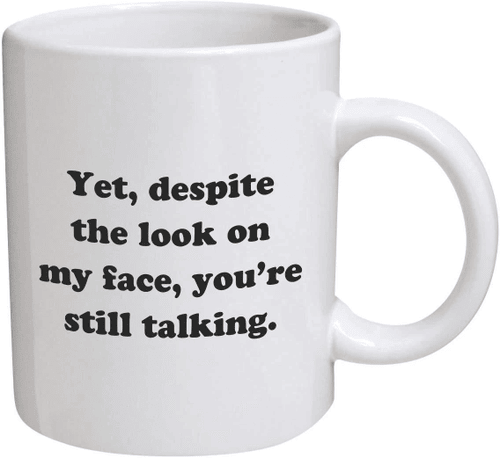 Funny Mug - Yet, Despite The Look On My Face, You're Still Talking Mug - Spreadstores