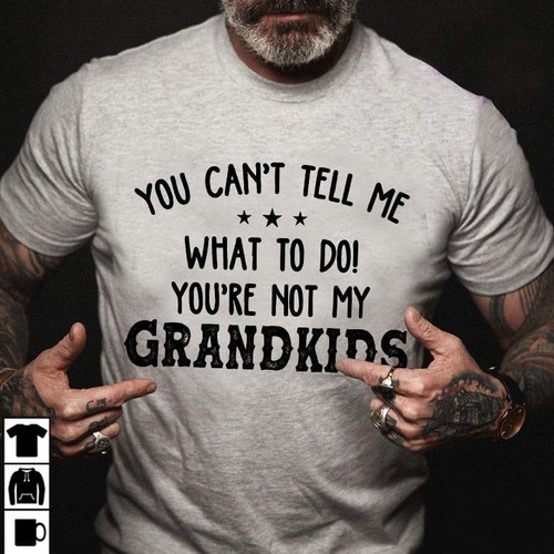 Grandpa/ Grandma Shirt, You Can't Tell Me What To Do, You're Not My Grandkids T-Shirt - Spreadstores