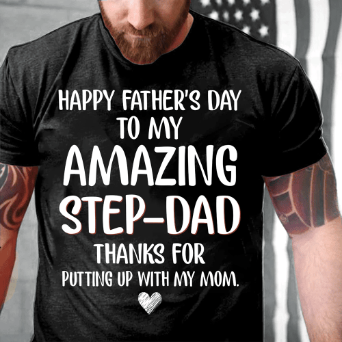 Happy Father's Day To My Amazing Step-Dad Thanks For Putting Up With My Mom T-Shirt - Spreadstores