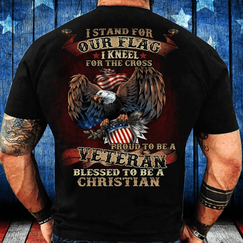 I Stand For Our Flag I Kneel For The Cross Proud To Be A Veteran T-Shirt - Spreadstores