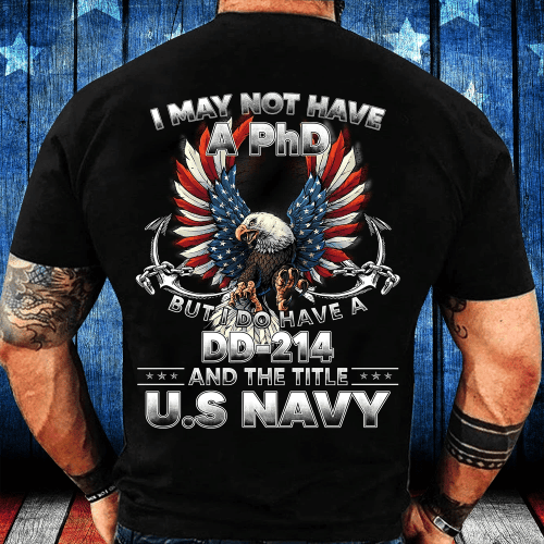 I May Not Have A PhD But I Do Have A DD-214 And The Title U.S. Navy T-Shirt - Spreadstores