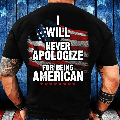 I Will Never Apologize For Being American T-Shirt - Spreadstores