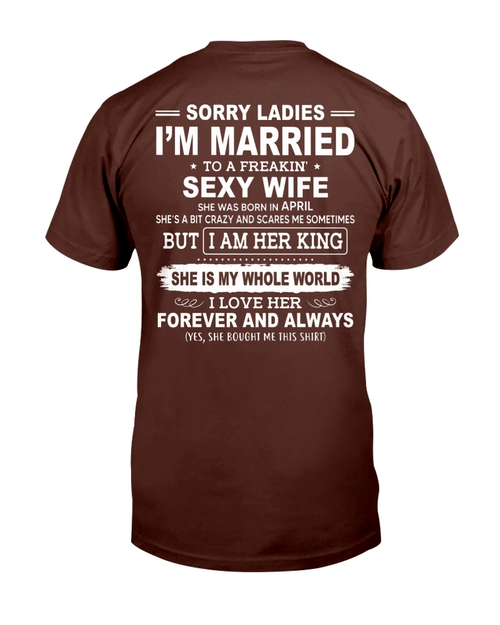 Sorry Ladies I'm Married To A Freakin' Sexy Wife She Was Born In April T-Shirt - Spreadstores