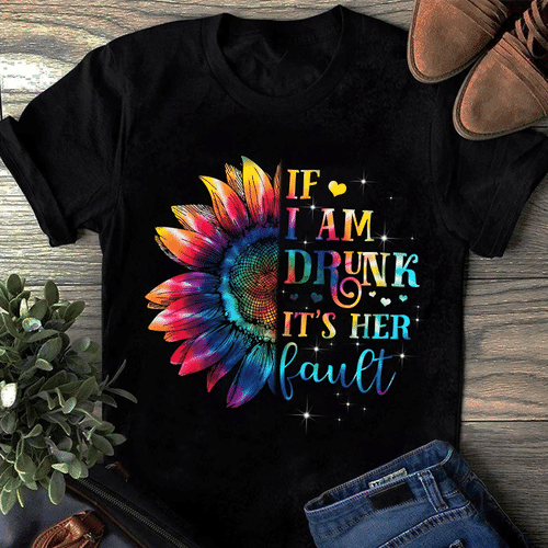 Sunflower Unisex Shirt, If I Am Drunk It's Her Fault Hippie T-Shirt - Spreadstores