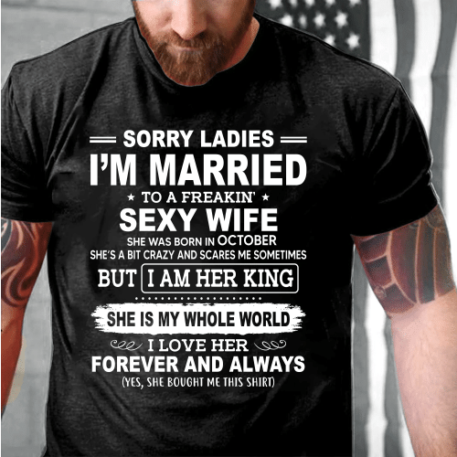 Sorry Ladies I'm Married To A Freakin' Sexy Wife She Was Born In October T-Shirt - Spreadstores