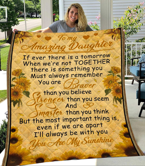 Quilt Blanket, Gift For Daughter, To My Amazing Daughter If Ever There Is A Tomorrow Sunflowers Quilt Blanket - Spreadstores