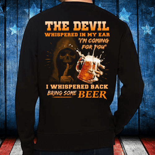 The Devil Whispered In My Ear " I'm Coming For You " I Whispered Back Bring Some Beer Sweatshirt - Spreadstores