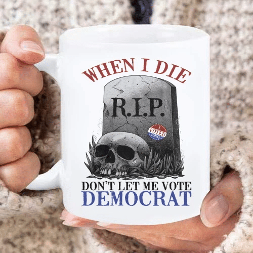 Trump Mug, When I Die Don't Let Me Vote Democrat Mug - Spreadstores